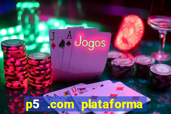 p5 .com plataforma de jogos